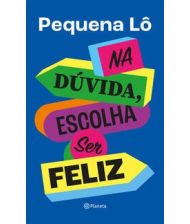 Na dúvida, escolha ser feliz